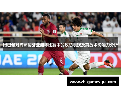 姆巴佩对阵葡萄牙亚洲杯比赛中的攻防表现及其战术影响力分析