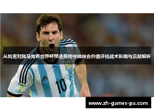 从凯恩对阵马竞看世界杯预选赛防守端综合价值评估战术影响与贡献解析