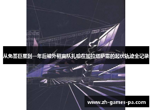 从免签巨星到一年后被外租离队扎哈在加拉塔萨雷的起伏轨迹全记录