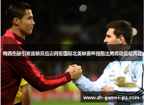 梅西伤缺引发连锁反应迈阿密国际北美联赛杯提前出局震动足坛再起