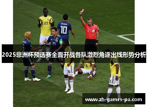 2025非洲杯预选赛全面开战各队激烈角逐出线形势分析