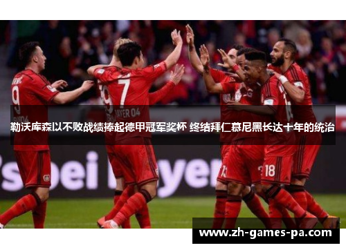 勒沃库森以不败战绩捧起德甲冠军奖杯 终结拜仁慕尼黑长达十年的统治 勒沃库森以不败战绩捧起德甲冠军奖杯 终结拜仁慕尼黑长达十年的统治