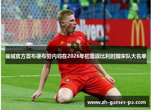 曼城官方宣布德布劳内将在2026年初重返比利时国家队大名单