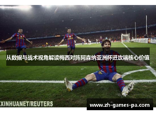 从数据与战术视角解读梅西对阵阿森纳亚洲杯进攻端核心价值