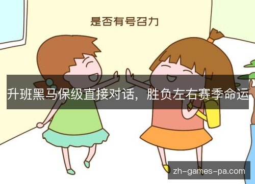 升班黑马保级直接对话,胜负左右赛季命运 升班黑马保级直接对话,胜负左右赛季命运
