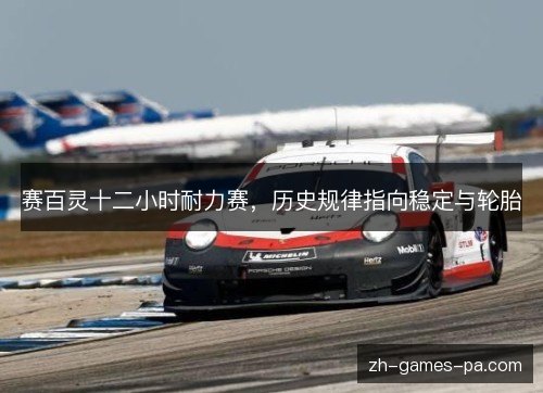 赛百灵十二小时耐力赛,历史规律指向稳定与轮胎 赛百灵十二小时耐力赛,历史规律指向稳定与轮胎